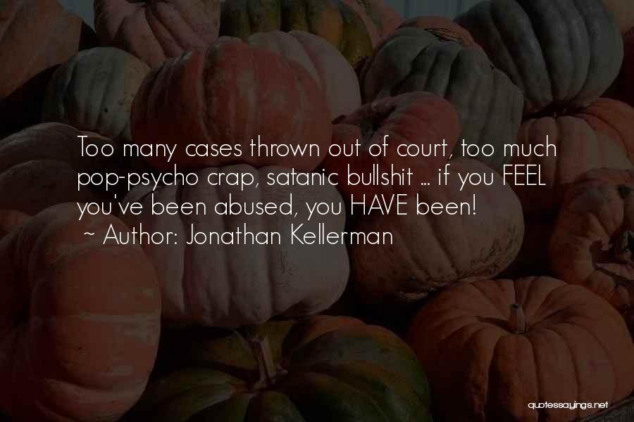 Jonathan Kellerman Quotes: Too Many Cases Thrown Out Of Court, Too Much Pop-psycho Crap, Satanic Bullshit ... If You Feel You've Been Abused,