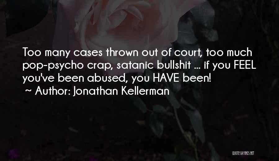 Jonathan Kellerman Quotes: Too Many Cases Thrown Out Of Court, Too Much Pop-psycho Crap, Satanic Bullshit ... If You Feel You've Been Abused,