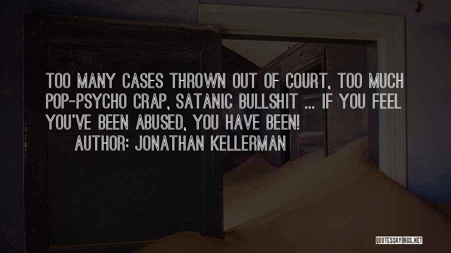 Jonathan Kellerman Quotes: Too Many Cases Thrown Out Of Court, Too Much Pop-psycho Crap, Satanic Bullshit ... If You Feel You've Been Abused,