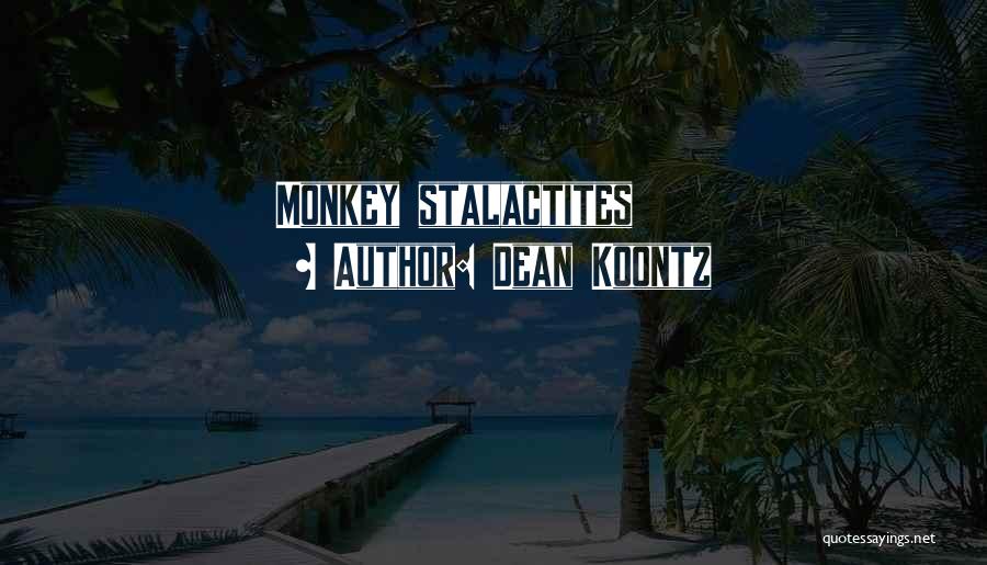 Dean Koontz Quotes: Monkey Stalactites