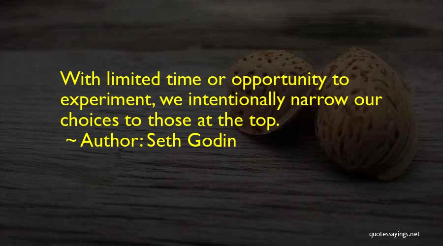 Seth Godin Quotes: With Limited Time Or Opportunity To Experiment, We Intentionally Narrow Our Choices To Those At The Top.