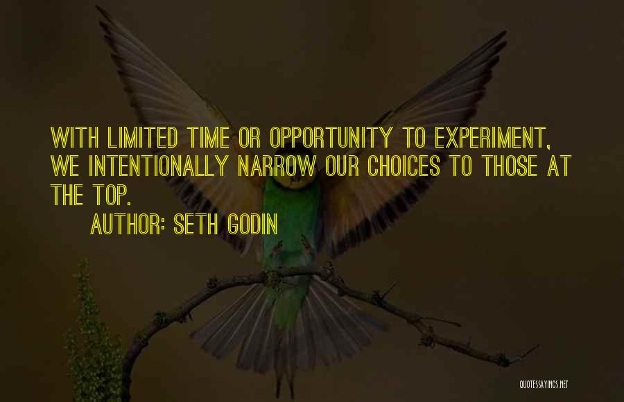 Seth Godin Quotes: With Limited Time Or Opportunity To Experiment, We Intentionally Narrow Our Choices To Those At The Top.