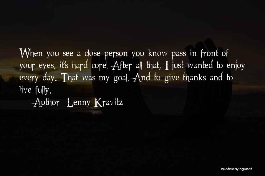Lenny Kravitz Quotes: When You See A Close Person You Know Pass In Front Of Your Eyes, It's Hard Core. After All That,
