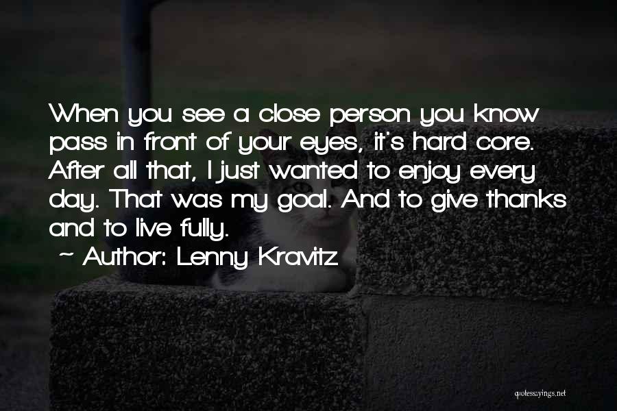 Lenny Kravitz Quotes: When You See A Close Person You Know Pass In Front Of Your Eyes, It's Hard Core. After All That,