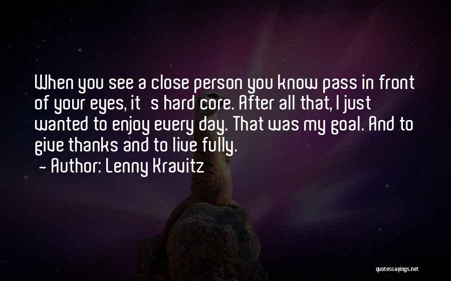 Lenny Kravitz Quotes: When You See A Close Person You Know Pass In Front Of Your Eyes, It's Hard Core. After All That,