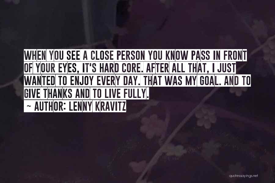 Lenny Kravitz Quotes: When You See A Close Person You Know Pass In Front Of Your Eyes, It's Hard Core. After All That,