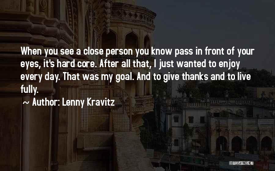 Lenny Kravitz Quotes: When You See A Close Person You Know Pass In Front Of Your Eyes, It's Hard Core. After All That,