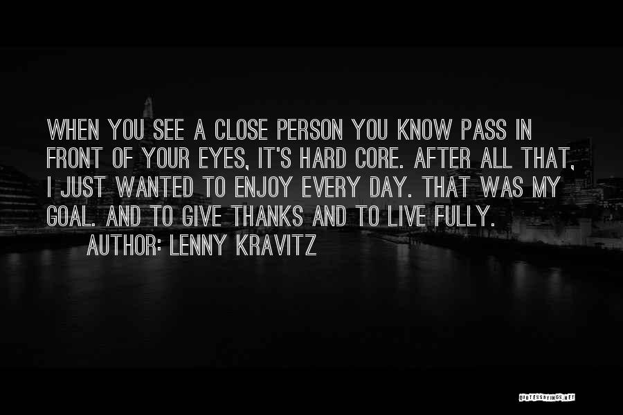 Lenny Kravitz Quotes: When You See A Close Person You Know Pass In Front Of Your Eyes, It's Hard Core. After All That,