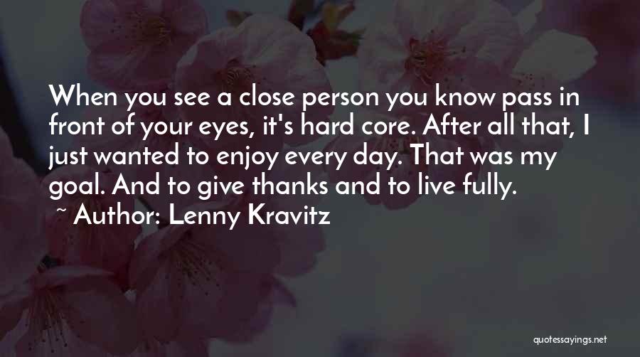Lenny Kravitz Quotes: When You See A Close Person You Know Pass In Front Of Your Eyes, It's Hard Core. After All That,