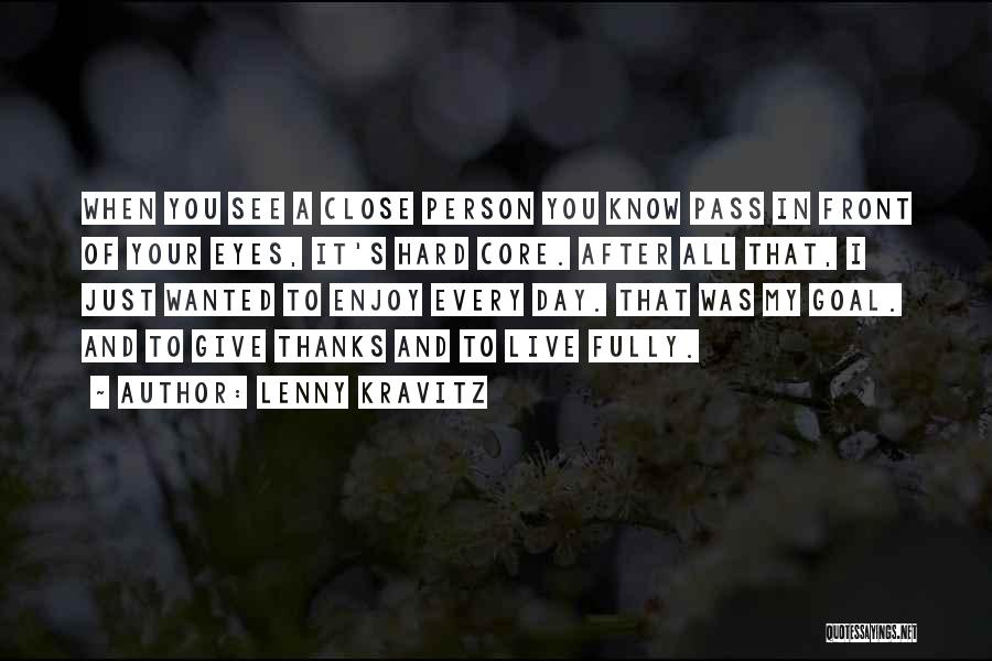 Lenny Kravitz Quotes: When You See A Close Person You Know Pass In Front Of Your Eyes, It's Hard Core. After All That,