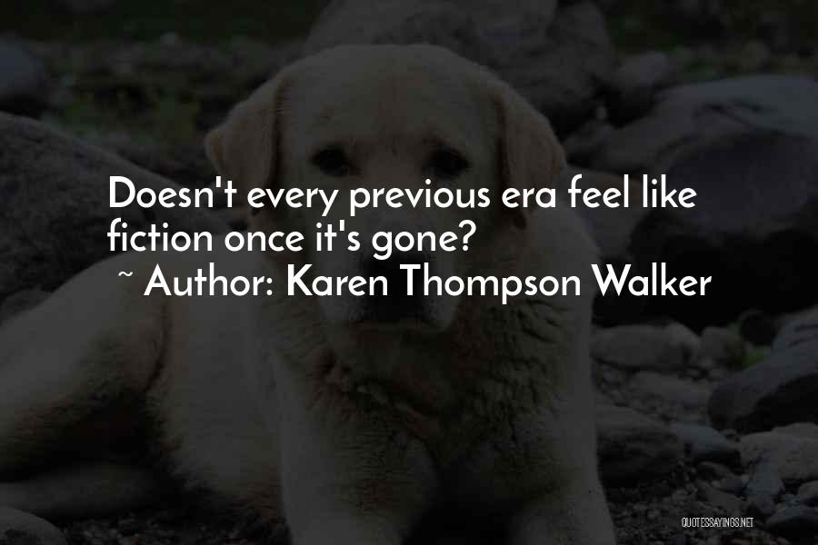 Karen Thompson Walker Quotes: Doesn't Every Previous Era Feel Like Fiction Once It's Gone?