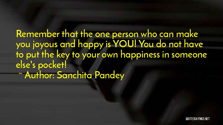 Sanchita Pandey Quotes: Remember That The One Person Who Can Make You Joyous And Happy Is You! You Do Not Have To Put