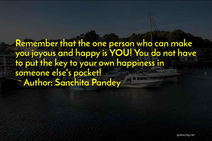 Sanchita Pandey Quotes: Remember That The One Person Who Can Make You Joyous And Happy Is You! You Do Not Have To Put