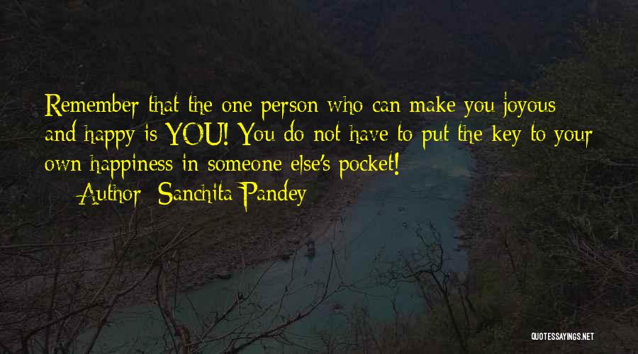 Sanchita Pandey Quotes: Remember That The One Person Who Can Make You Joyous And Happy Is You! You Do Not Have To Put