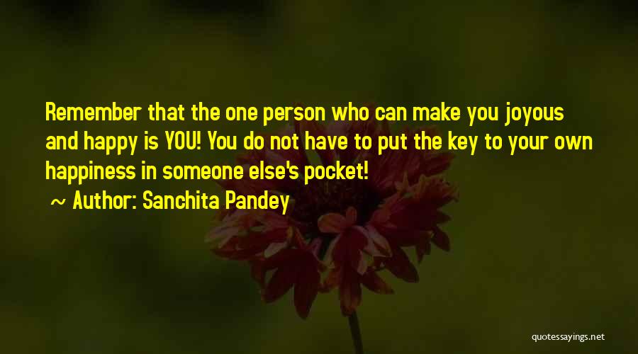 Sanchita Pandey Quotes: Remember That The One Person Who Can Make You Joyous And Happy Is You! You Do Not Have To Put