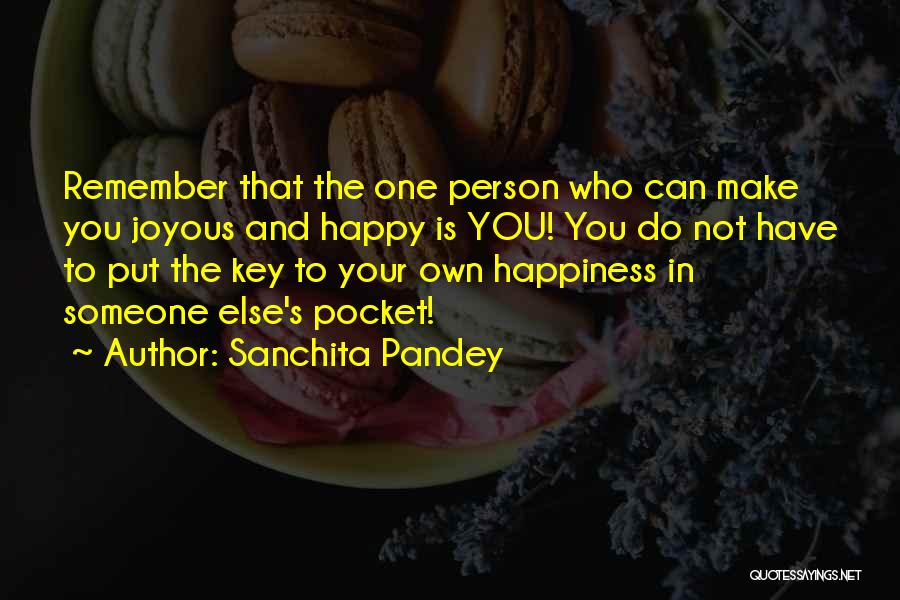 Sanchita Pandey Quotes: Remember That The One Person Who Can Make You Joyous And Happy Is You! You Do Not Have To Put