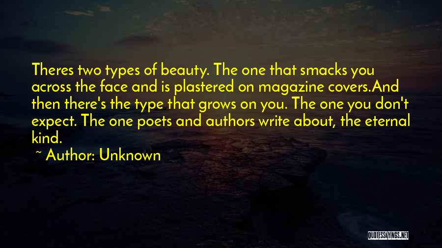 Unknown Quotes: Theres Two Types Of Beauty. The One That Smacks You Across The Face And Is Plastered On Magazine Covers.and Then