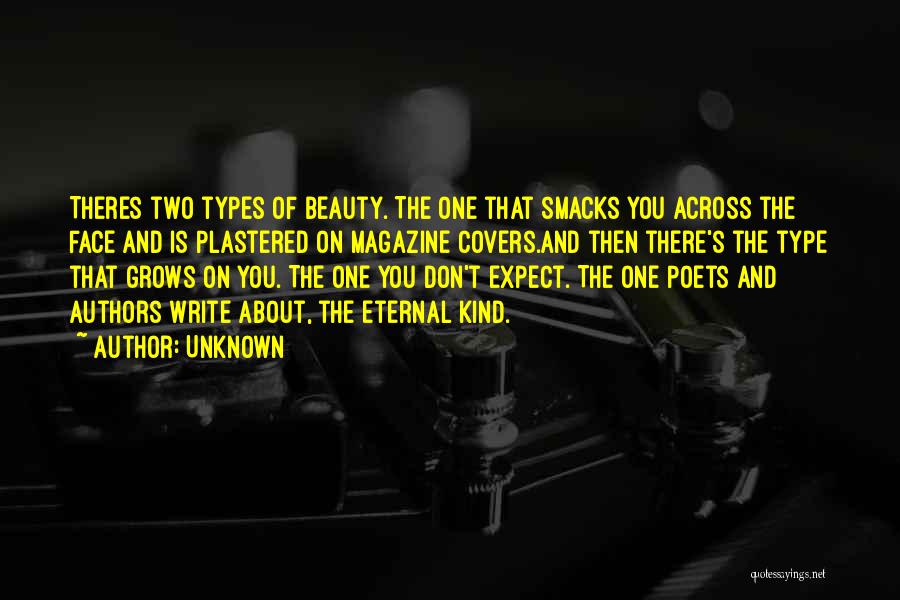 Unknown Quotes: Theres Two Types Of Beauty. The One That Smacks You Across The Face And Is Plastered On Magazine Covers.and Then