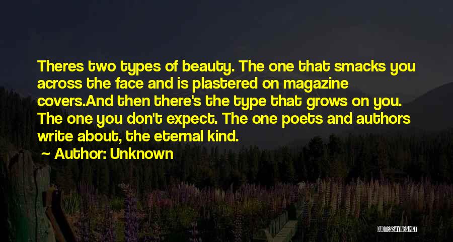 Unknown Quotes: Theres Two Types Of Beauty. The One That Smacks You Across The Face And Is Plastered On Magazine Covers.and Then