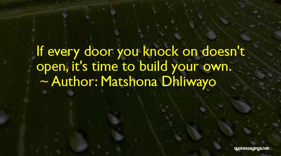 Matshona Dhliwayo Quotes: If Every Door You Knock On Doesn't Open, It's Time To Build Your Own.