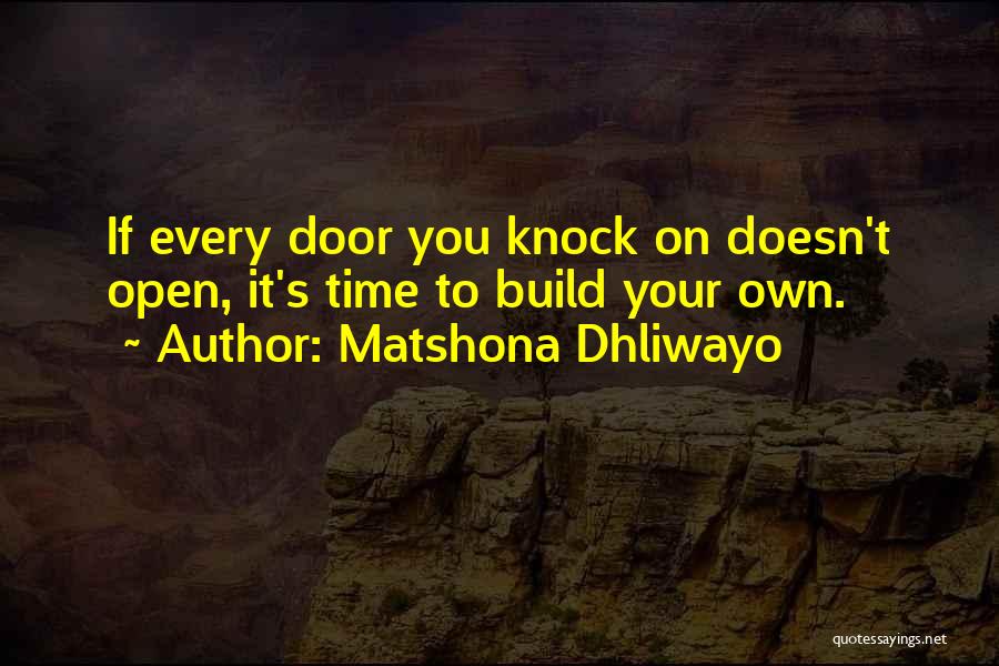 Matshona Dhliwayo Quotes: If Every Door You Knock On Doesn't Open, It's Time To Build Your Own.