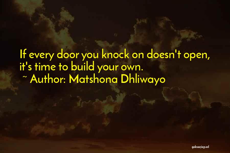 Matshona Dhliwayo Quotes: If Every Door You Knock On Doesn't Open, It's Time To Build Your Own.