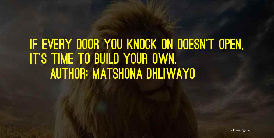 Matshona Dhliwayo Quotes: If Every Door You Knock On Doesn't Open, It's Time To Build Your Own.