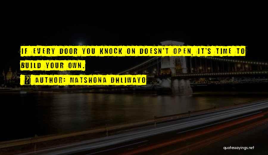 Matshona Dhliwayo Quotes: If Every Door You Knock On Doesn't Open, It's Time To Build Your Own.