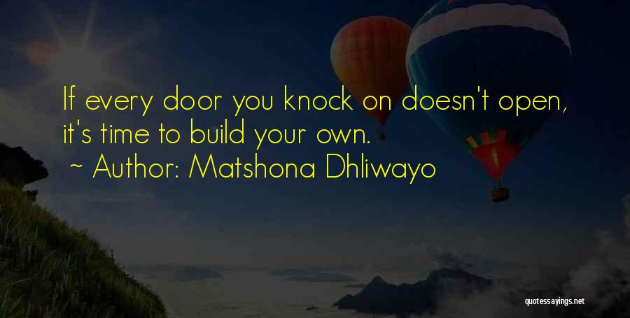 Matshona Dhliwayo Quotes: If Every Door You Knock On Doesn't Open, It's Time To Build Your Own.