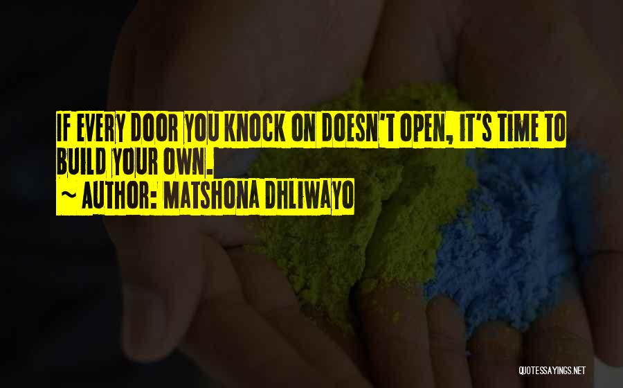 Matshona Dhliwayo Quotes: If Every Door You Knock On Doesn't Open, It's Time To Build Your Own.