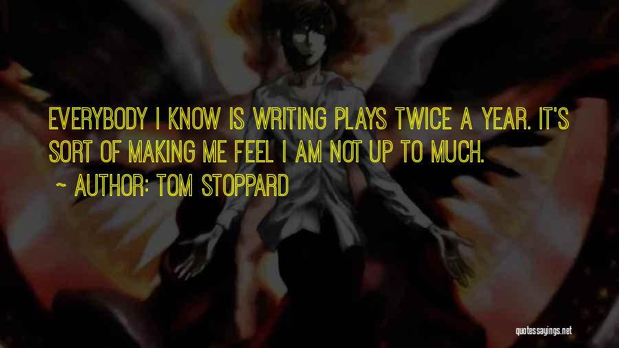 Tom Stoppard Quotes: Everybody I Know Is Writing Plays Twice A Year. It's Sort Of Making Me Feel I Am Not Up To