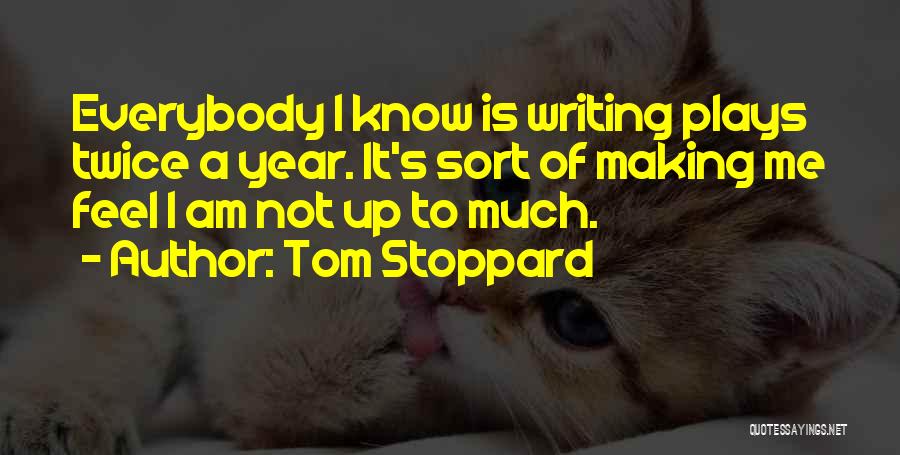 Tom Stoppard Quotes: Everybody I Know Is Writing Plays Twice A Year. It's Sort Of Making Me Feel I Am Not Up To