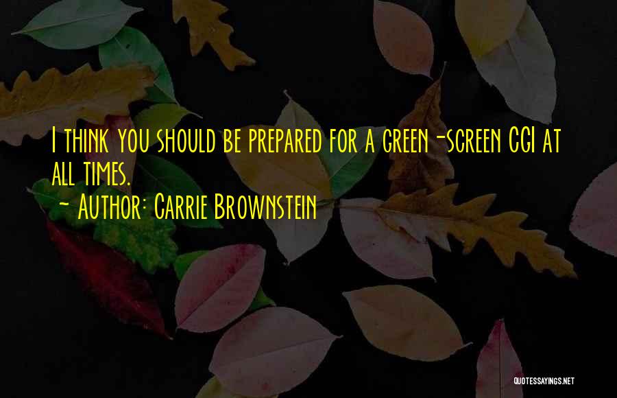 Carrie Brownstein Quotes: I Think You Should Be Prepared For A Green-screen Cgi At All Times.