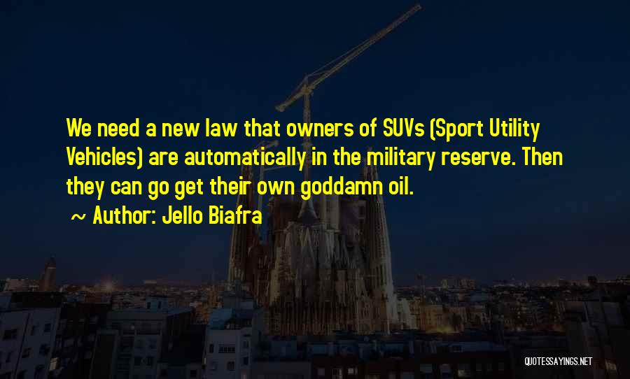 Jello Biafra Quotes: We Need A New Law That Owners Of Suvs (sport Utility Vehicles) Are Automatically In The Military Reserve. Then They