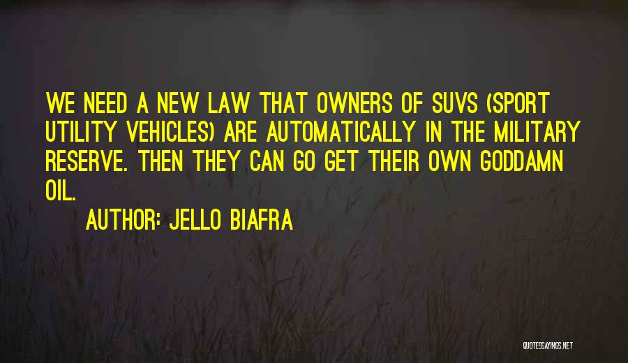 Jello Biafra Quotes: We Need A New Law That Owners Of Suvs (sport Utility Vehicles) Are Automatically In The Military Reserve. Then They