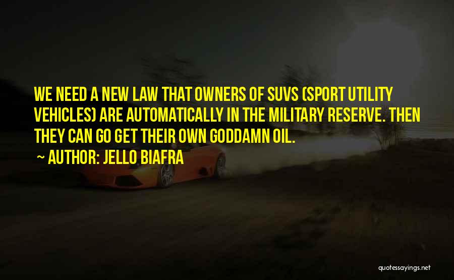 Jello Biafra Quotes: We Need A New Law That Owners Of Suvs (sport Utility Vehicles) Are Automatically In The Military Reserve. Then They