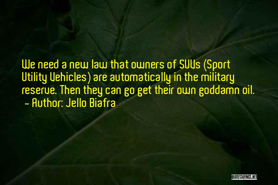 Jello Biafra Quotes: We Need A New Law That Owners Of Suvs (sport Utility Vehicles) Are Automatically In The Military Reserve. Then They