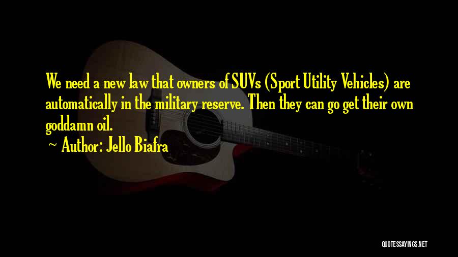 Jello Biafra Quotes: We Need A New Law That Owners Of Suvs (sport Utility Vehicles) Are Automatically In The Military Reserve. Then They