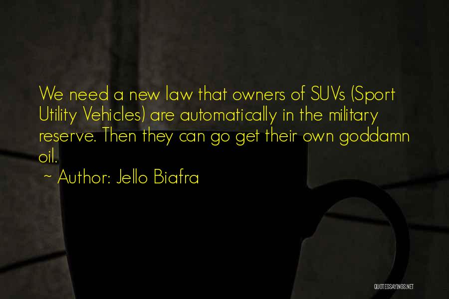 Jello Biafra Quotes: We Need A New Law That Owners Of Suvs (sport Utility Vehicles) Are Automatically In The Military Reserve. Then They