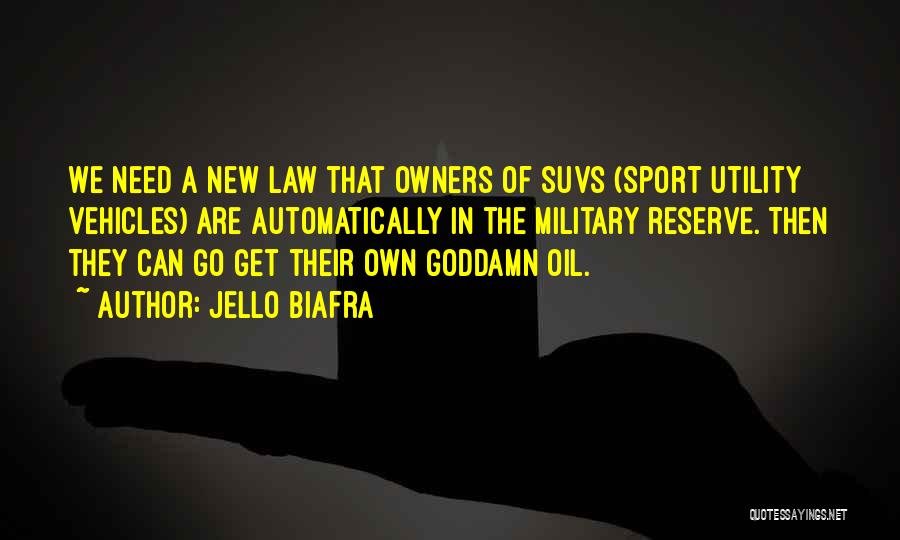 Jello Biafra Quotes: We Need A New Law That Owners Of Suvs (sport Utility Vehicles) Are Automatically In The Military Reserve. Then They