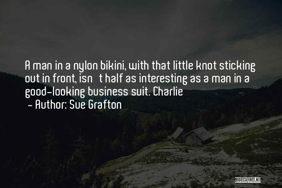 Sue Grafton Quotes: A Man In A Nylon Bikini, With That Little Knot Sticking Out In Front, Isn't Half As Interesting As A