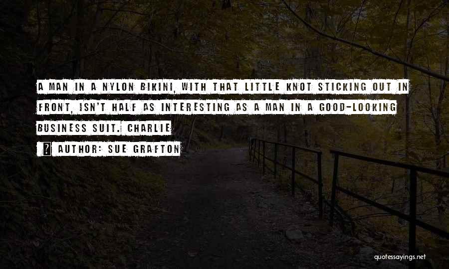 Sue Grafton Quotes: A Man In A Nylon Bikini, With That Little Knot Sticking Out In Front, Isn't Half As Interesting As A
