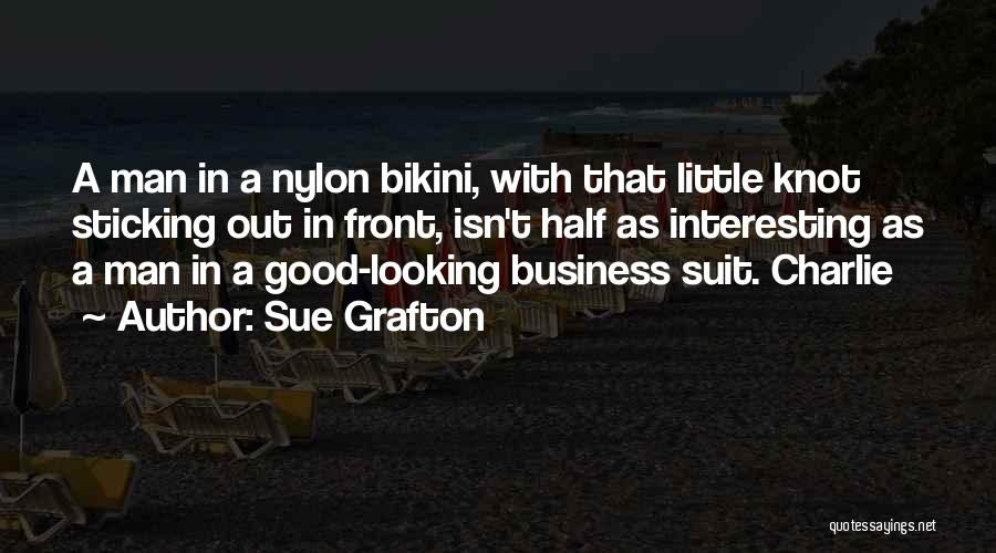 Sue Grafton Quotes: A Man In A Nylon Bikini, With That Little Knot Sticking Out In Front, Isn't Half As Interesting As A