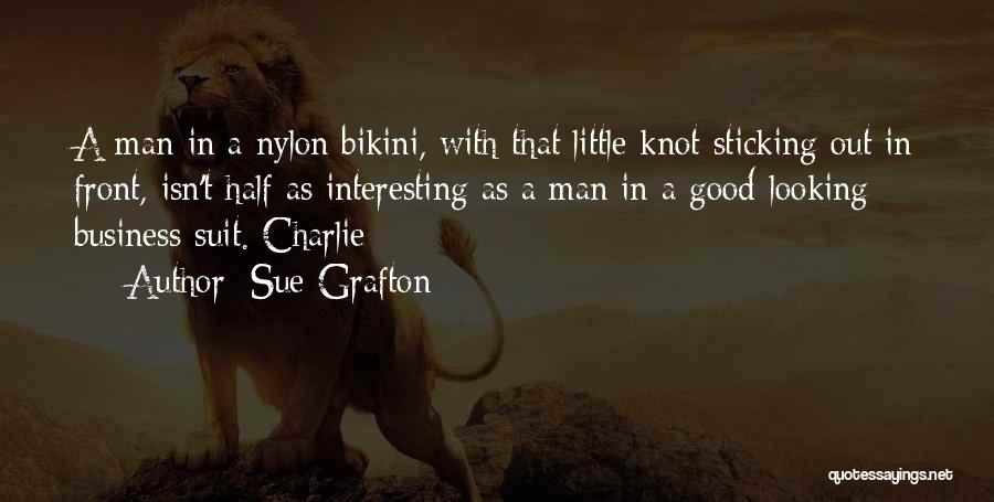 Sue Grafton Quotes: A Man In A Nylon Bikini, With That Little Knot Sticking Out In Front, Isn't Half As Interesting As A