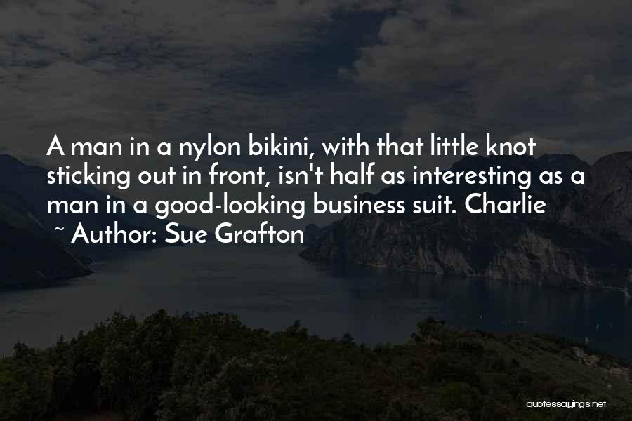 Sue Grafton Quotes: A Man In A Nylon Bikini, With That Little Knot Sticking Out In Front, Isn't Half As Interesting As A
