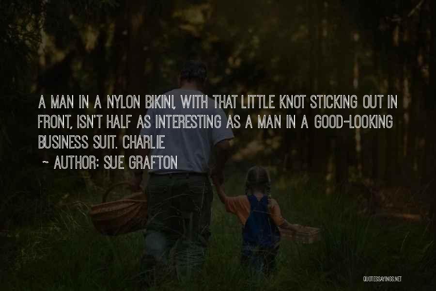 Sue Grafton Quotes: A Man In A Nylon Bikini, With That Little Knot Sticking Out In Front, Isn't Half As Interesting As A