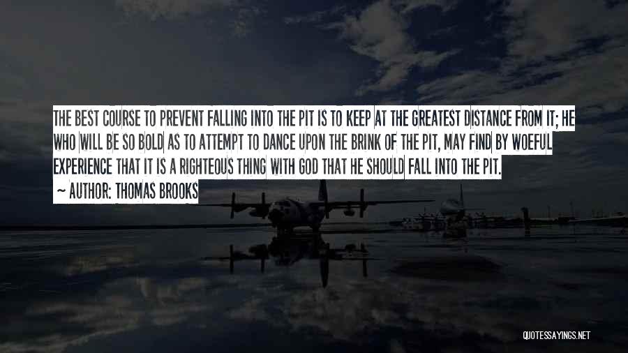 Thomas Brooks Quotes: The Best Course To Prevent Falling Into The Pit Is To Keep At The Greatest Distance From It; He Who