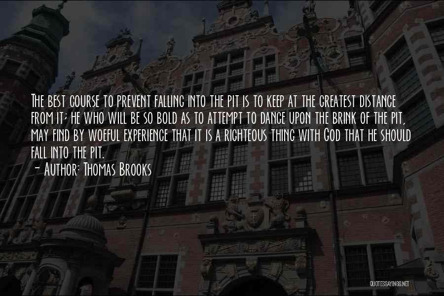 Thomas Brooks Quotes: The Best Course To Prevent Falling Into The Pit Is To Keep At The Greatest Distance From It; He Who