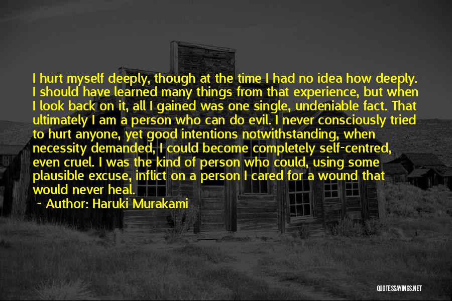 Haruki Murakami Quotes: I Hurt Myself Deeply, Though At The Time I Had No Idea How Deeply. I Should Have Learned Many Things