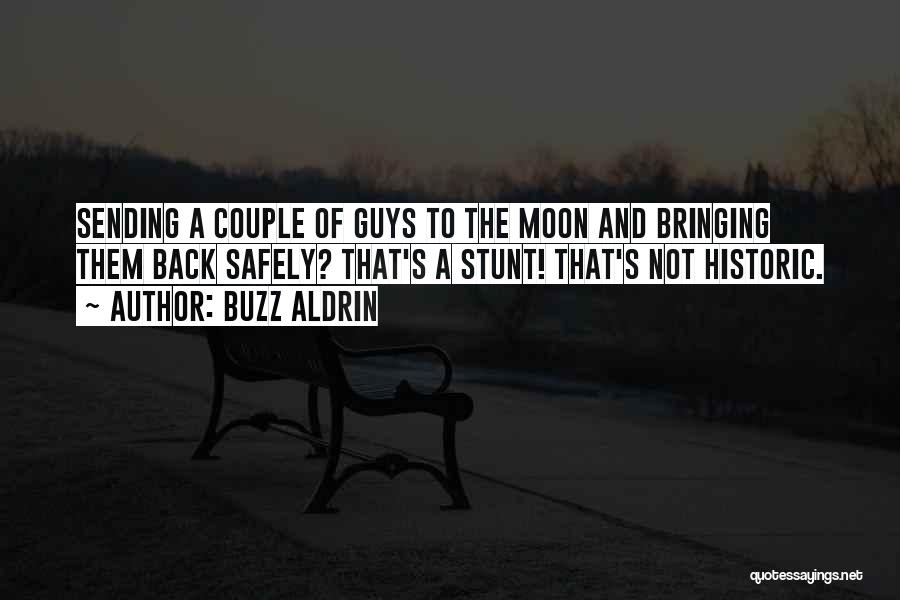 Buzz Aldrin Quotes: Sending A Couple Of Guys To The Moon And Bringing Them Back Safely? That's A Stunt! That's Not Historic.